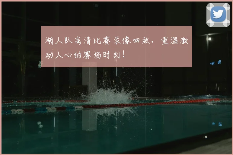 湖人队高清比赛录像回放，重温激动人心的赛场时刻！