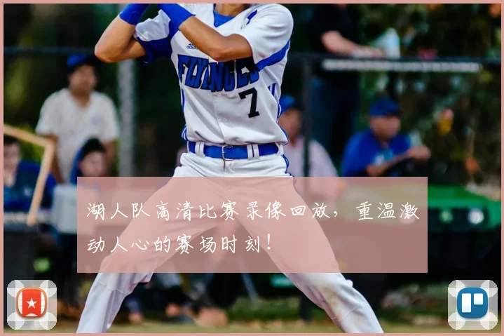 湖人队高清比赛录像回放,重温激动人心的赛场时刻!