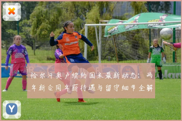 恰尔汗奥卢续约国米最新动态：两年新合同年薪待遇与留守细节全解析